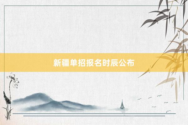 新疆单招报名时辰公布
