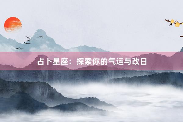 占卜星座：探索你的气运与改日