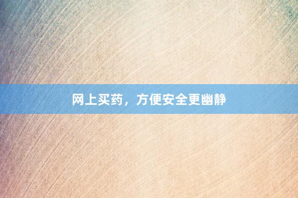 网上买药,方便安全更幽静